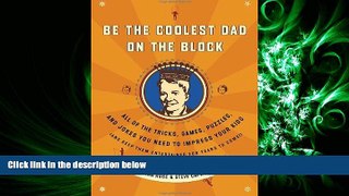 FREE PDF  Be the Coolest Dad on the Block: All of the Tricks, Games, Puzzles and Jokes You Need to