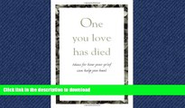 FAVORITE BOOK  One You Love Has Died: Ideas For How Your Grief Can Help You Heal FULL ONLINE