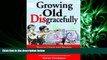 READ book  Growing Old Disgracefully: How to Upset and Perplex Your Children with Increasingly