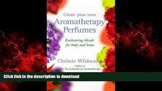 Read books  Create Your Own Aromatherapy Perfumes: Enchanting Blends for Body and Home online for