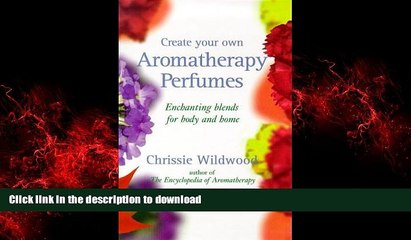 Download Video: Read books  Create Your Own Aromatherapy Perfumes: Enchanting Blends for Body and Home online for