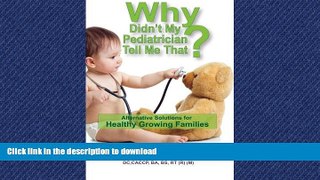 READ BOOK  Why Didn t My Pediatrician Tell Me That?: Alternative Solutions For a Healthy Growing
