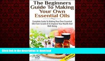 liberty book  The Beginners Guide to Making Your Own Essential Oils: Complete Guide to Making Your