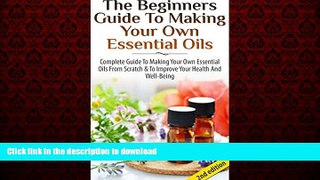 liberty book  The Beginners Guide to Making Your Own Essential Oils: Complete Guide to Making Your