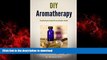 liberty books  DIY Aromatherapy: Transform your home into an aromatic retreat (DIY Herbal Book 2)