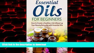 Read books  Essential Oils for Beginners: How to create a healthier life   Boost Up your Beauty
