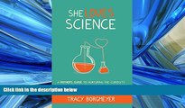 Read She Loves Science: A Mother s Guide to Nurturing the Curiosity, Confidence, and Creativity of