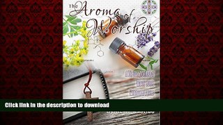 Best books  The Aroma of Worship: A 14 Day Journey With Your Essential Oils and Your Bible online