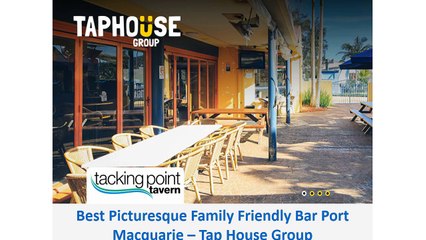 Best Picturesque Family Friendly Bar Port Macquarie – Tap House Group