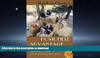 READ BOOK  Home Field Advantage: A Guide to Choosing Teaching Methods for Your Homeschooling