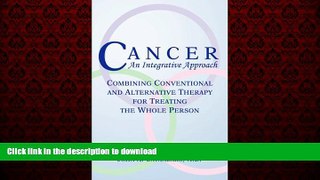 Read book  Cancer, An Integrative Approach:  Combining Conventional and Alternative Therapy for