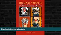 READ book  Cuban Youth and Revolutionary Values: Educating the New Socialist Citizen  FREE BOOOK