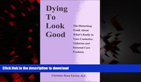 Read book  Dying to Look Good : The Disturbing Truth About What s Really in Your Cosmetics,