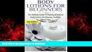 Read books  Body Lotions For Beginners: The Ultimate Guide to Making All Natural Body Lotions for