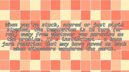 Stuck? Scared? Turn Toward Trouble and Find Time!