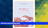 Must Have  Buddhism for Mothers: A Calm Approach to Caring for Yourself and Your Children  READ