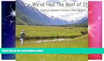 Must Have  WE VE HAD THE BEST OF IT - Eighteen Summers Fly Fishing for Trout in New Zealand  READ