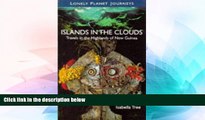 READ FULL  Islands in the Clouds: Travels in the Highlands of New Guinea  READ Ebook Full Ebook