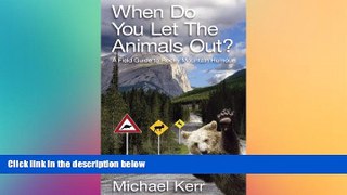 READ FULL  When Do You Let the Animals Out?: A Field Guide to Rocky Mountain Humour  READ Ebook