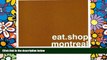 Must Have  eat.shop montreal: The Indispensable Guide to Inspired, Locally Owned Eating and
