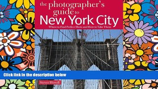 READ FULL  The Photographer s Guide to New York City: Where to Find Perfect Shots and How to Take
