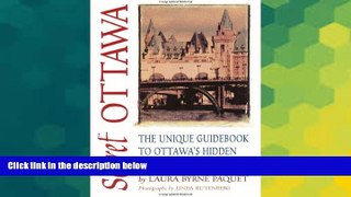 Must Have  Secret Ottawa: The Unique Guidebook to Ottawaâ€™s Hidden Sites, Sounds,   Tastes  READ