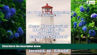 Big Deals  So You Are Thinking of Going To New Brunswick, Nova Scotia   Prince Edward Island  Full