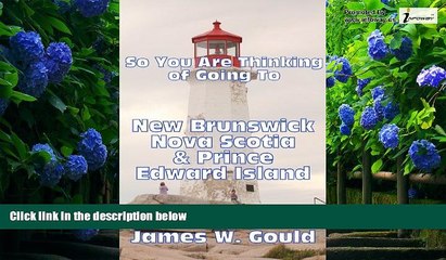 Big Deals  So You Are Thinking of Going To New Brunswick, Nova Scotia   Prince Edward Island  Full