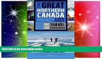 Must Have  The Great Northern Canada Bucket List: One-of-a-Kind Travel Experiences (The Great