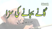 Gaaney Bajane Ki Saza,گانے بجانے کی سزا - Maulana Tariq Jameel,مولانا طارق جمیل