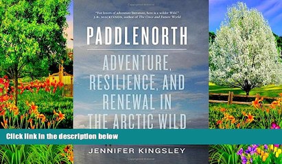 READ NOW  Paddlenorth: Adventure, Resilience, and Renewal in the Arctic Wild  Premium Ebooks