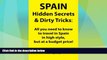 Big Deals  SPAIN: Hidden Secrets   Dirty Tricks: All you need to know to travel in Spain in high