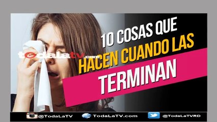 10 Cosas que hacen las mujeres cuando las terminan