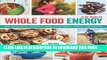 Read Now Whole Food Energy: 200 All Natural Recipes to Help You Prepare, Refuel, and Recover