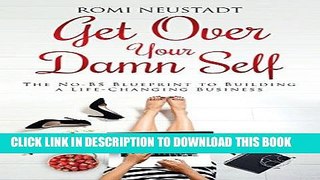 Ebook Get Over Your Damn Self: The No-BS Blueprint to Building a Life-Changing Business Free Read