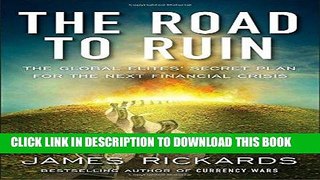 Ebook The Road to Ruin: The Global Elites  Secret Plan for the Next Financial Crisis Free Read