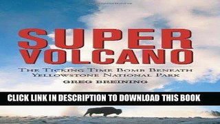 Ebook Super Volcano: The Ticking Time Bomb Beneath Yellowstone National Park Free Download