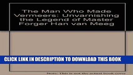 [PDF] Mobi The Man Who Made Vermeers: Unvarnishing the Legend of Master Forger Han van Meeg Full