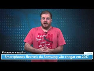 Dobrando a esquina: smartphones flexíveis da Samsung vão chegar em 2017