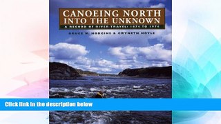 Must Have  Canoeing North Into the Unknown: A Record of River Travel, 1874 to 1974  Most Wanted
