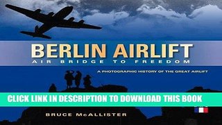Ebook Berlin Airlift: Air Bridge to Freedom: A Photographic History of the Great Airlift Free Read