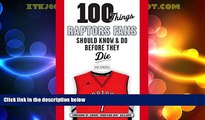 Big Sales  100 Things Raptors Fans Should Know   Do Before They Die (100 Things...Fans Should