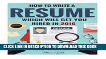 Read Now Resume: How To Write A Resume Which Will Get You Hired In 2016 (Resume, Resume Writing,