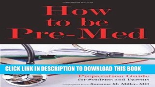 Read Now How to Be Pre-Med: A Harvard MD s Medical School Preparation Guide for Students and