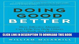 Read Now Doing Good Better: How Effective Altruism Can Help You Help Others, Do Work that Matters,
