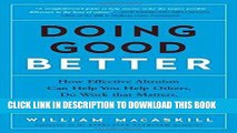 Read Now Doing Good Better: How Effective Altruism Can Help You Help Others, Do Work that Matters,