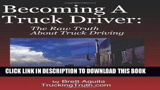 Read Now Becoming A Truck Driver: The Raw Truth About Truck Driving PDF Book