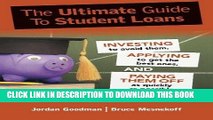 Read Now The Ultimate Guide To Student Loans: Investing to Avoid Them, Applying to Get the Best