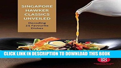 [PDF] Singapore Hawker Classics Unveiled: Decoding 25 Favourite Dishes Full Online