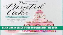 [PDF] The Painted Cake: Transform Cakes, Cookies, and Cupcakes into Edible Works of Art Full Online